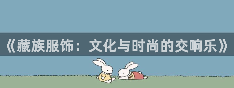 乐发平台真的假的：《藏族服饰：文化与时尚